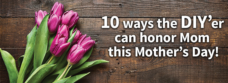10 Ways the DIY'er Can Honor Mom