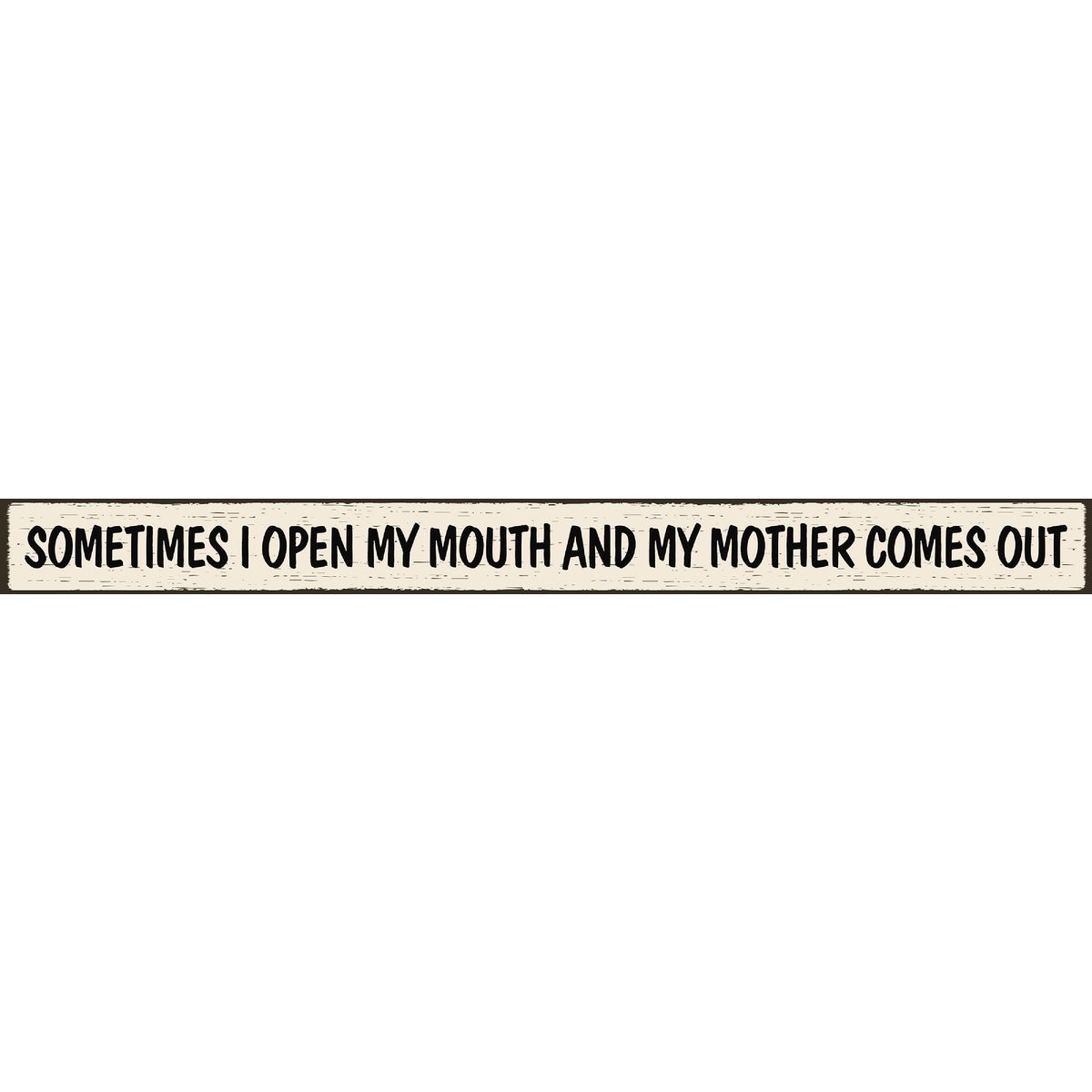 Skinnies 1.5 In. x 16 In. Sometimes I Open My Mouth And My Mother Comes Out Wood Sign