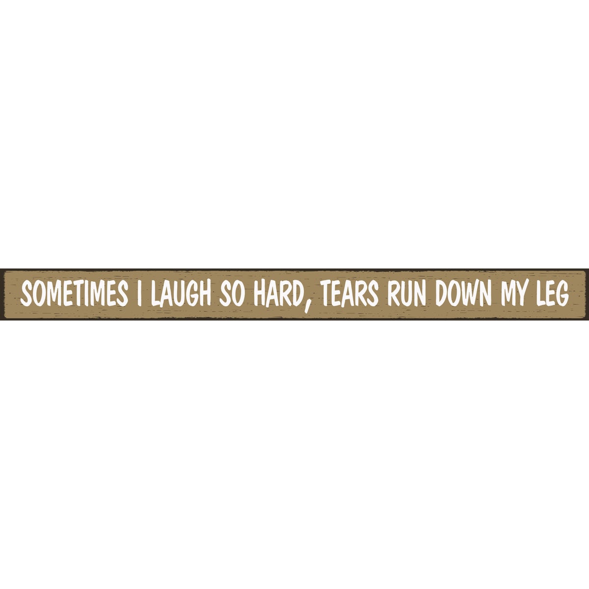 Skinnies 1.5 In. x 16 In. Sometimes I Laugh So Hard, Tears Run Down My Leg Wood Sign
