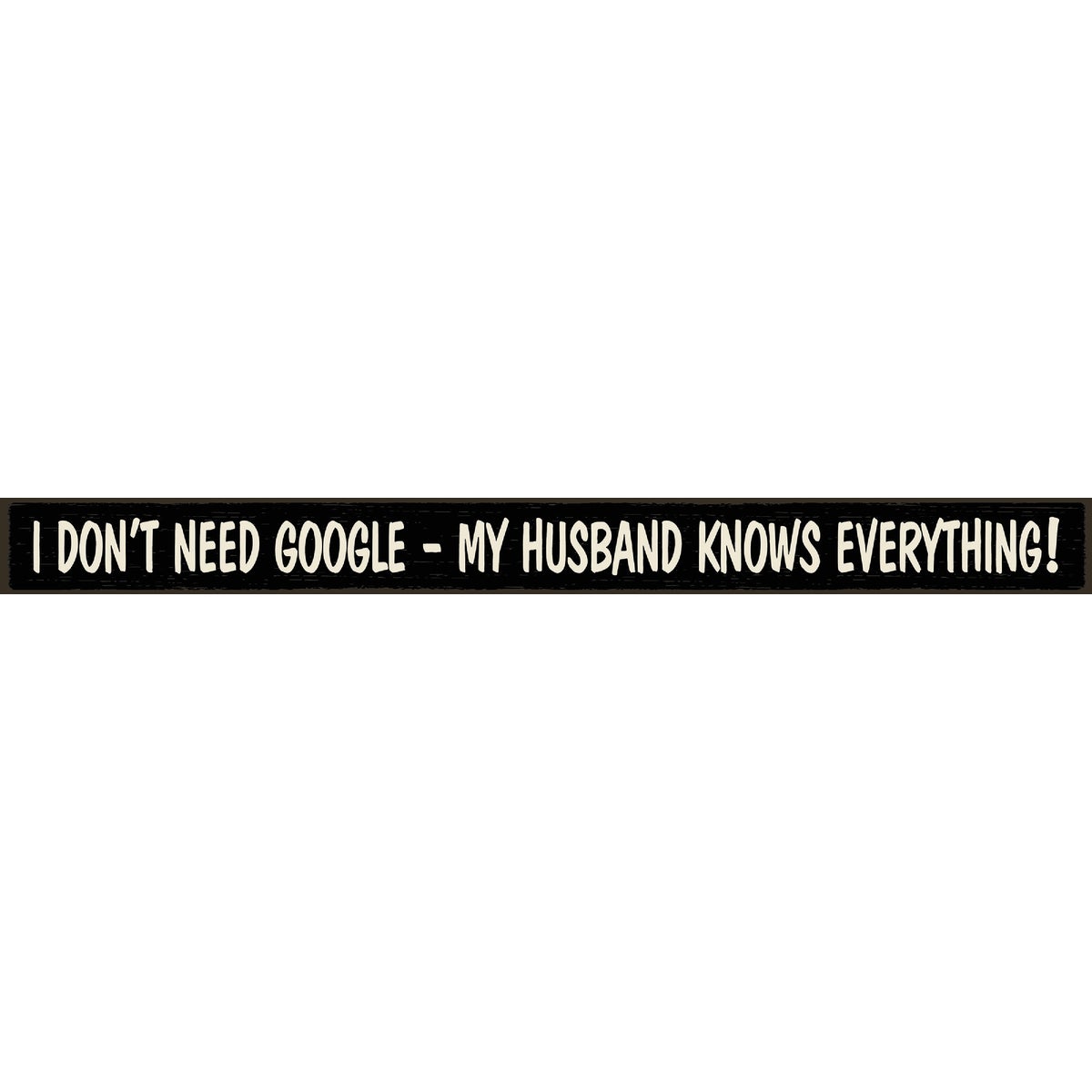 Skinnies 1.5 In. x 16 In. I Don't Need Google, My Husband Knows Everything Wood Sign