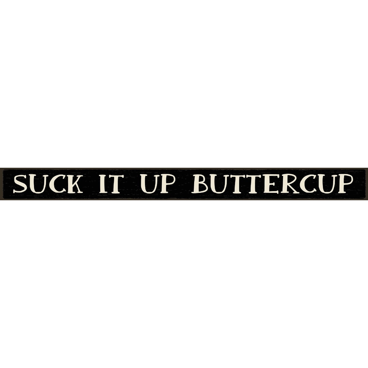 Skinnies 1.5 In. x 16 In. Suck It Up Buttercup Wood Sign